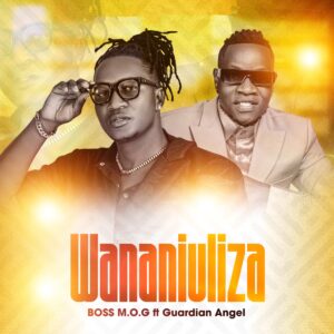 Boss M.O.G - Wananiuliza Ft Eko Dydda & Guardian Angel