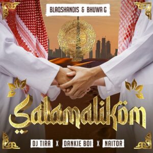 Blaqshandis & Bhuwa G Ft Dj Tira, Dankie Boi & Naitor - Salamalikom