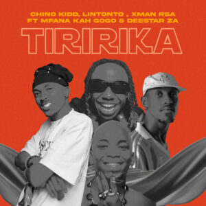 Chino Kidd - Tiririka Ft Lintonto Xman Rsa, Mfana Kah Gogo & Deestar za