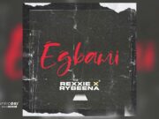 Rexxie Ft Rybeena – EGBAMI Rexxie Ft Rybeena - EGBAMI