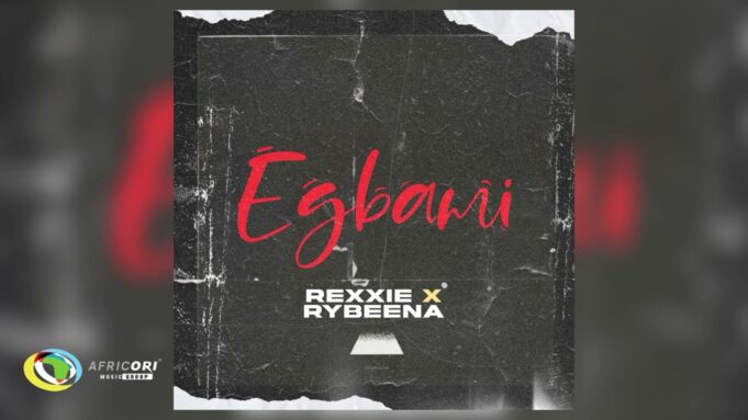 Rexxie Ft Rybeena - EGBAMI
