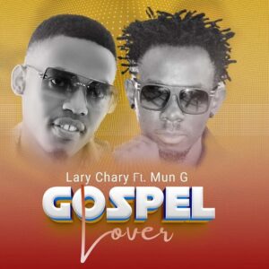 Lary Chary Ft Mun G - Gospel Lover
