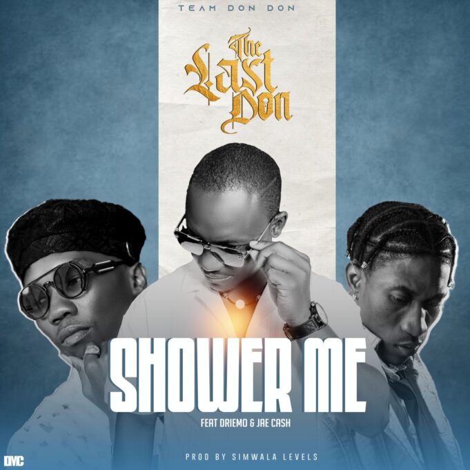 The Last Don - Shower Me Ft Driemo & Jae Cash