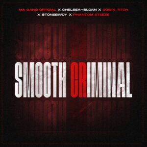 Ma Gang Official - Smooth Criminal Ft Costa Titch, StoneBwoy, Chelsea Sloan & Phantom Steeze