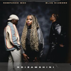 Nomfundo Moh - Ndizamshini Ft Blaq Diamond