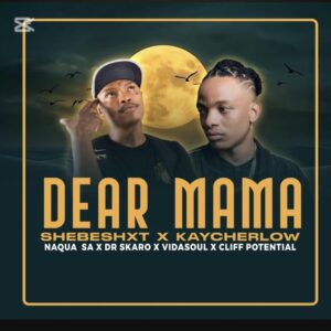 Shebeshxt - Dear Mama Ft Kaycherlow, Naqua SA, Dr Skaro, Vidasoul & Cliff Potential