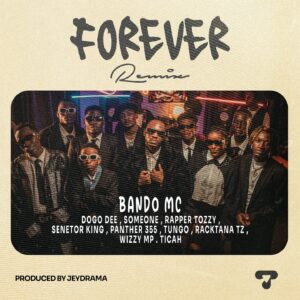 Bando ft Dogo Dee, Racktana, Ticah ,Rapper Tozzy , Senetor King, Wizzy MP, Panther, Someone & Tungo - Forever Remix