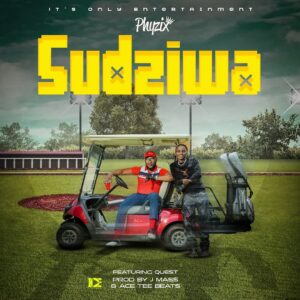 Phyzix - Sudziwa Ft Quest