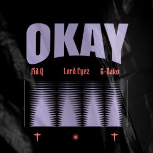 Fid Q x Lord Eyez x G Nako - Okay