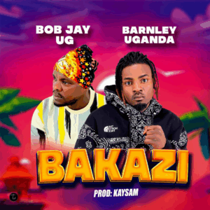 Bob Jay & Barnely Ug - Bakazi
