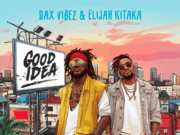 Dax Vibez Ft Elijah Kitaka – Good Idea Dax Vibez Ft Elijah Kitaka - Good Idea