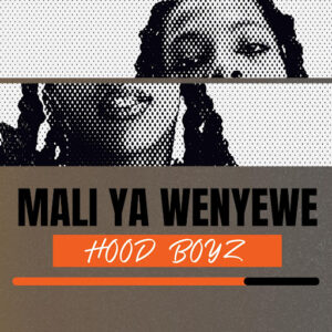 HOOD BOYZ - MALI YA WENYEWE