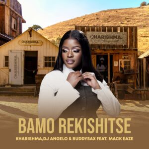Kharishma, DJ Angelo & Buddysax Ft Mack Eaze - BAMO REKISHITSE