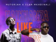 Mutoriah Ft Scar Mkadinali – Haikuanza Like This Mutoriah Ft Scar Mkadinali - Haikuanza Like This
