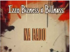 Izzo Bizness Ft Billnass – Na Bado Izzo Bizness Ft Billnass - Na Bado