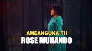 ROSE MUHANDO - AMEANGUKA TII