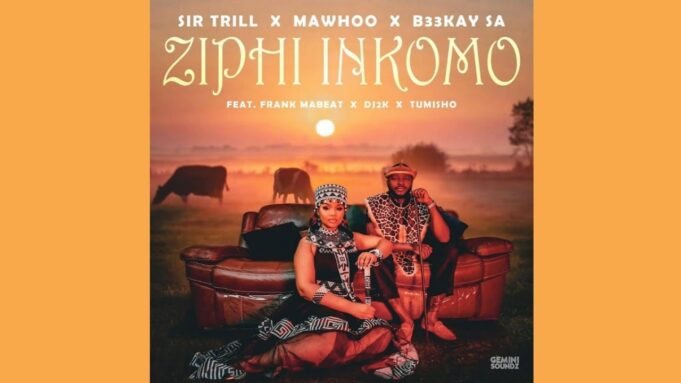Sir Trill x MaWhoo x B33kay SA - Ziphi Inkomo Ft Frank Mabeat, Dj 2k & Tumisho