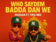 Redsan X Trio mio – Who saydem badda dan we Redsan X Trio mio - Who saydem badda dan we