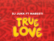 DJ Jukk Ft Mabesti – True Love