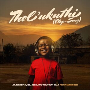 Jazzworx, GLCeejay & Thukuthela Ft MaWhoo - Tholukuthi (Clap Song)
