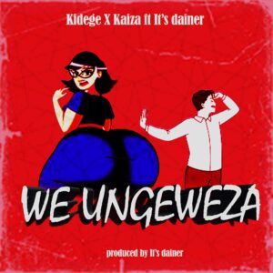 Kidege X Kaiza Ft. It's dainer - We Ungeza
