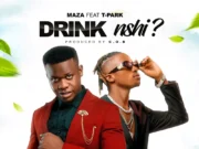 Maza Ft T-park – Drink Nshi