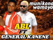 ABL Ft General Kanene – Munikonde Nikali Moyo ABL Ft General Kanene - Munikonde Nikali Moyo