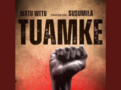 Watu Wetu Ft Susumila – Tuamke Watu Wetu Ft Susumila – Tuamke
