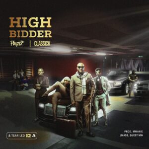 Phyzix Ft Classick & Tsar Leo - HIGH BIDDER
