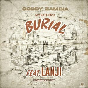 Goddy Zambia Ft Lanji - My Fathers Burial