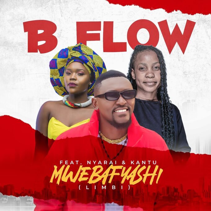 B'Flow - Mwebafyashi Ft Nyarai & Kantu