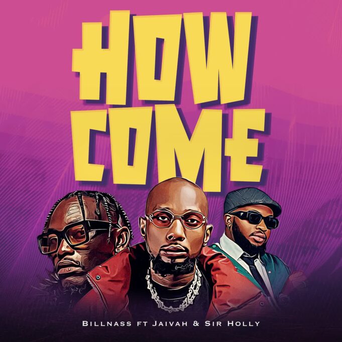 Billnass Ft. Jaivah & Sir Holly - How Come