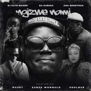 Dj Kayd Boizen – Ngizwe Nami Ft. Da Mabusa, Ama Grootman, Mazet, Sabza Womqulo & SoulQue