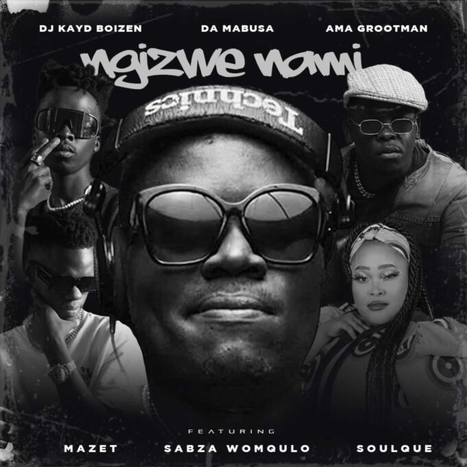 Dj Kayd Boizen – Ngizwe Nami Ft. Da Mabusa, Ama Grootman, Mazet, Sabza Womqulo & SoulQue Dj Kayd Boizen – Ngizwe Nami Ft. Da Mabusa, Ama Grootman, Mazet, Sabza Womqulo & SoulQue