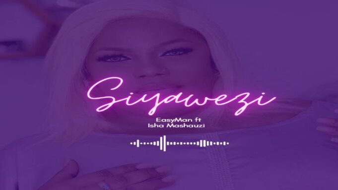 Easyman ft Isha Mashauzi - Siyawezi