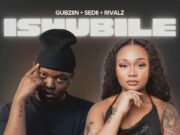 Gubziin, SediiM & RIVALZ – iSHUBILE Ft. malume.hypeman, Amaza & Osi Gubziin, SediiM & RIVALZ - iSHUBILE Ft. malume.hypeman, Amaza & Osi