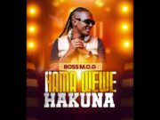 BOSS M.O.G – Kama wewe hakuna BOSS M.O.G - Kama wewe hakuna