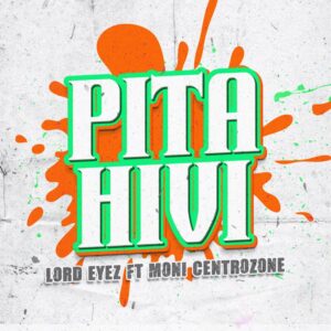 Lord Eyez Ft Moni Centronzone - Pita Hivi