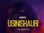 Mansuli Ft Becka Title – Usinishauri Mansuli Ft Becka Title - Usinishauri