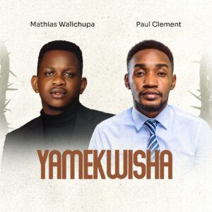 Mathias Walichupa Ft Paul Clement - Yamekwisha