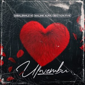 Mbalenhle M Ft Maline Aura & Section Five - Ulwembu