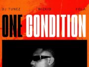 DJ Tunez – One Condition Ft. Wizkid, Fola DJ Tunez – One Condition Ft. Wizkid, Fola