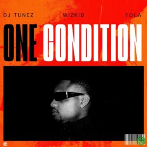 DJ Tunez – One Condition Ft. Wizkid, Fola