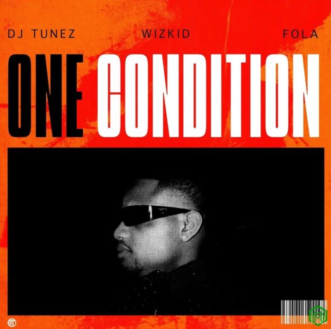 DJ Tunez – One Condition Ft. Wizkid, Fola