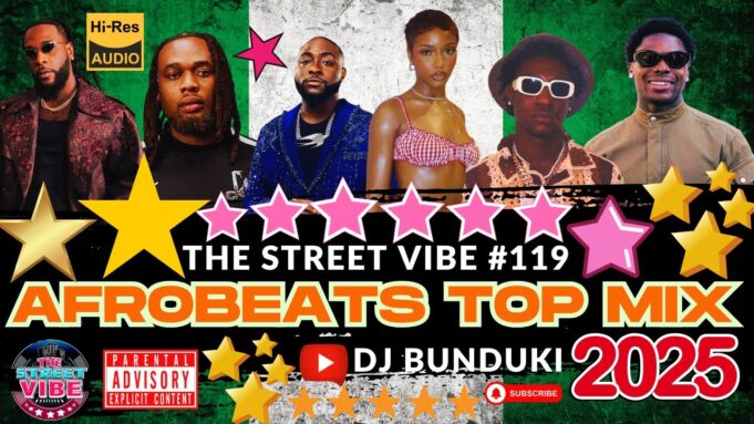 DJ BUNDUKI THE STREET VIBE #119 2025 AFROBEATS TOP HITS MIX FT DAVIDO, OMAH LAY