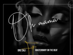 Dre Cali Ft Masterbwoy – Oh Mama Dre Cali Ft Masterbwoy - Oh Mama
