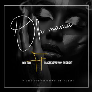 Dre Cali Ft Masterbwoy - Oh Mama