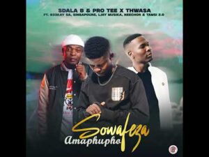 Sdala B & Pro Tee x Thwasa - Sowafeza'Amaphupho ft.B33kay,Singapoure,Ljay Musika,Neechor & Tamsi 2.o