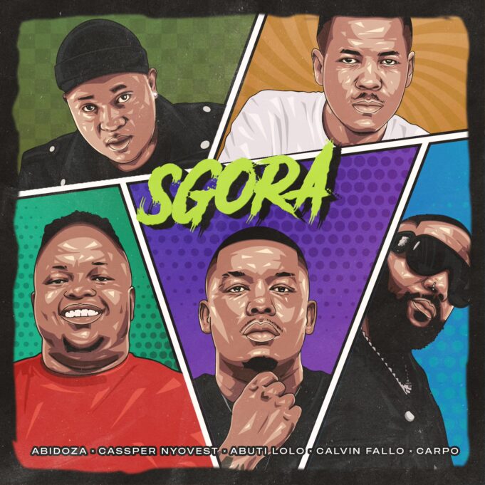 Abidoza – SGORA Ft. Cassper Nyovest, Abuti Lolo, Calvin Fallo & Carpo