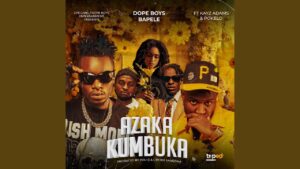 Dope Boys Ft Kayz Adamz & Pokelo - Azakakumbuka